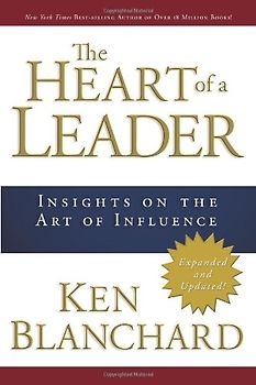 The Heart of a Leader: Insights on the Art of Influence - Blanchard, Ken