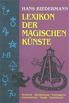 Lexikon der magischen Künste. Alchemie - Sterndeutung - Hexenglaube - Geheimlehren - Mantik - Zauberkunst