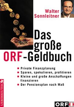 Das grosse ORF-Geldbuch. Private Finanzplanung - Sparen, spekulieren, profitieren - Kleine und grosse Anschaffungen finanzieren - Der Pensionsplan nach Mass