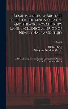 Reminiscences of Michael Kelly, of the King's Theatre, and Theatre Royal Drury Lane, Including a Period of Nearly Half a Century; With Original Anecdotes of Many Distinguished Persons, Political, Literary, and Musical; Volume 2