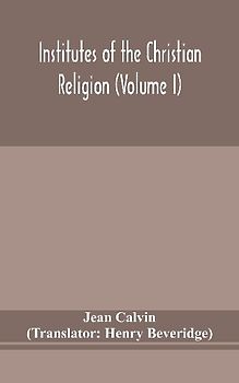 Institutes of the Christian religion (Volume I)