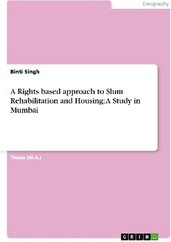 A Rights based approach to Slum Rehabilitation and Housing: A Study in Mumbai