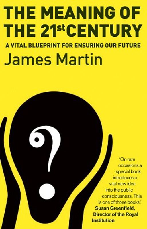 The Meaning of the 21st Century: A VItal Blueprint of Ensuring Our Future: A Vital Blueprint for Ensuring Our Future - James Martin