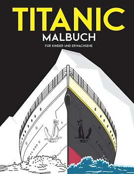 Titanic-Malbuch für Kinder und Erwachsene.: Viel Spaß beim Ausmalen des riesigen Passagierschiffs Titanic und aller Details (auch des Eisbergs) mit ... Alters (Kleinkinder, Kinder, Erwachsene) ist.