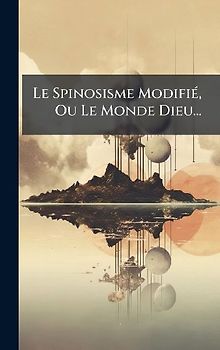 Le Spinosisme ModifiÃ(c), Ou Le Monde Dieu...
