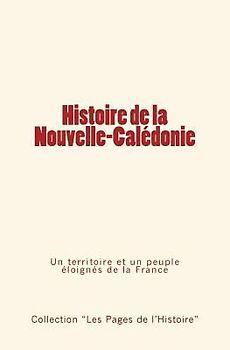 Histoire de la Nouvelle-Calédonie: Un territoire et un peuple éloignés de la France