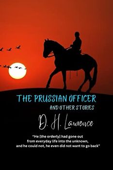 The Prussian Officer and Other Stories: “He [the orderly] had gone out from everyday life into the unknown, and he could not, he even did not want to go back”