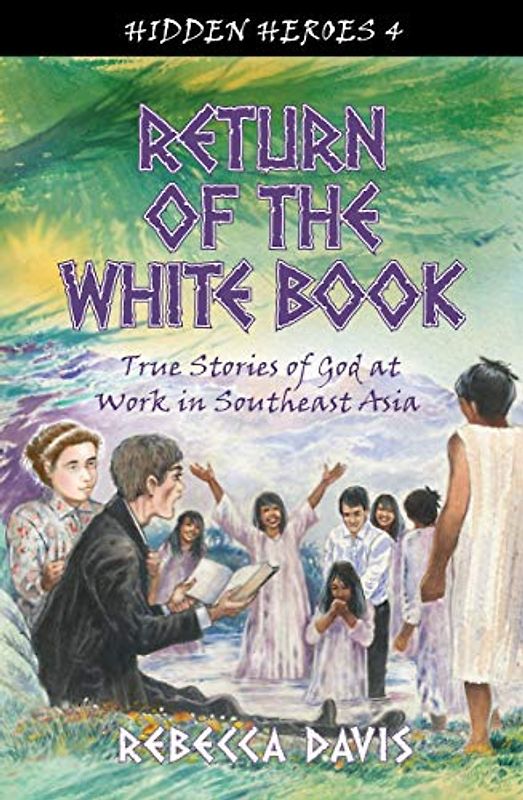 Return of the White Book: True Stories of God at work in Southeast Asia (Hidden Heroes, Band 4)