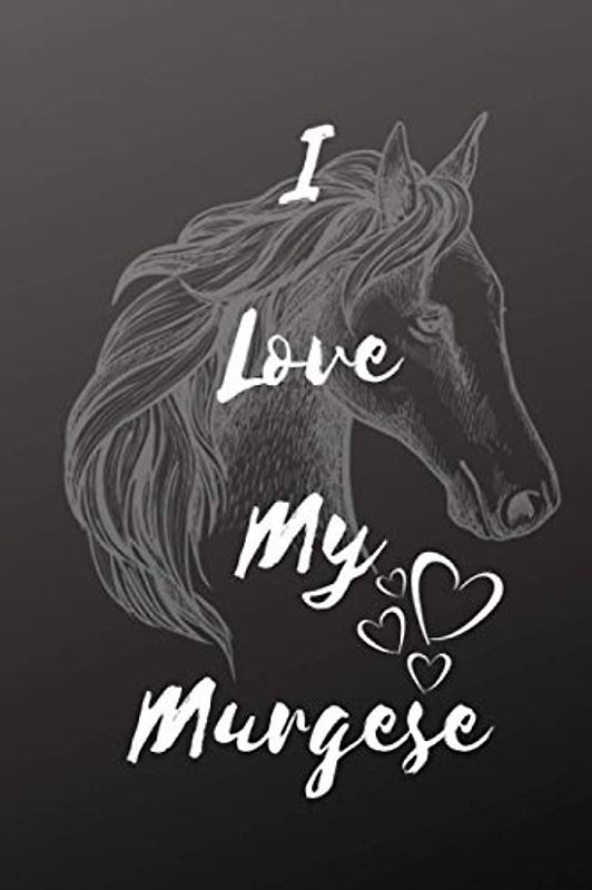 I Love My Murgese Horse Notebook For Horse Lovers: Composition Notebook 6x9" Blank Lined Journal