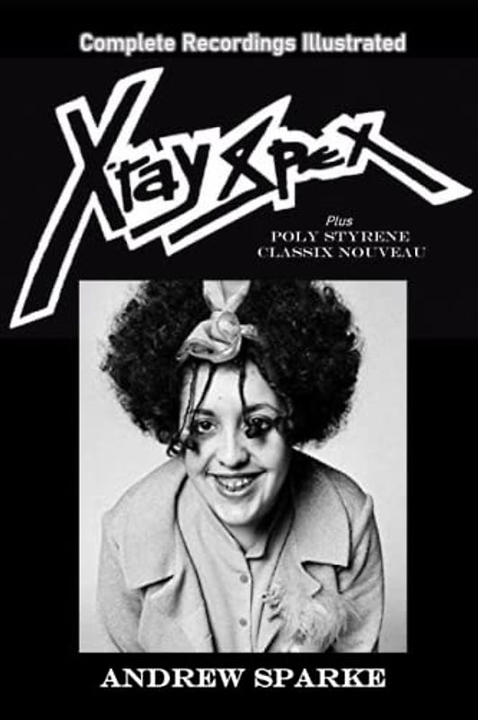 XRay Spex: Complete Recordings Illustrated (Essential Discographies, Band 95)