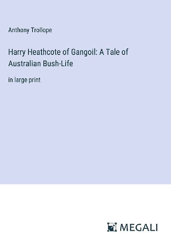 Harry Heathcote of Gangoil: A Tale of Australian Bush-Life
