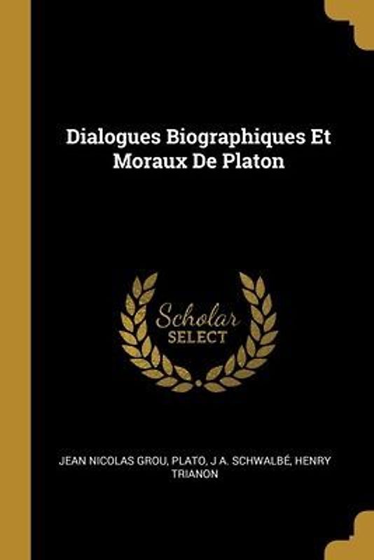 Dialogues Biographiques Et Moraux De Platon