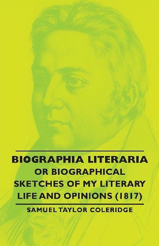 Biographia Literaria - Or Biographical Sketches of My Literary Life and Opinions (1817)