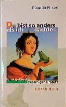 Du bist so anders, als ich dachte. Prinz geküsst - Frosch geheiratet