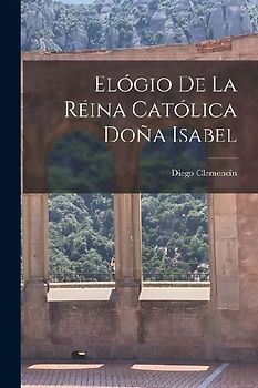 Elógio De La Réina Católica Doña Isabel