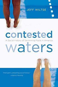 Contested Waters: A Social History of Swimming Pools in America