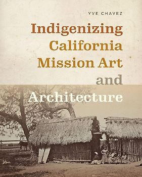 Indigenizing California Mission Art and Architecture