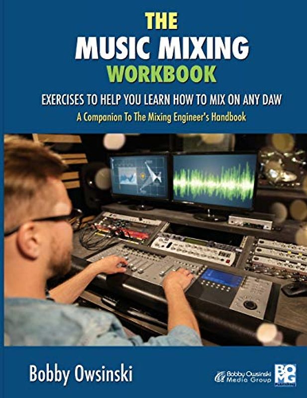 The Music Mixing Workbook: Exercises To Help You Learn How To Mix On Any DAW