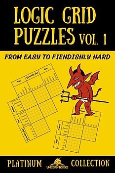 Logic Grid Puzzles, Volume 1: From Easy to Fiendishly Hard (Logic Puzzles for Adults - Platinum Collection, Band 1)