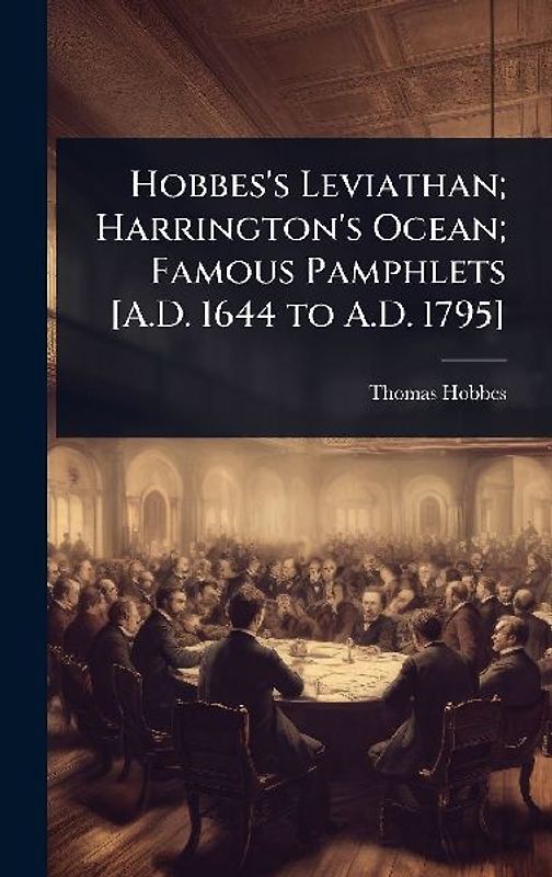 Hobbes's Leviathan; Harrington's Ocean; Famous Pamphlets [A.D. 1644 to A.D. 1795]
