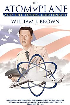 The Atom Plane And The Young Lieutenant: A Personal Experience In The Development Of The Nuclear Powered Airplane At Wright Air Development Center From 1957 to 1962