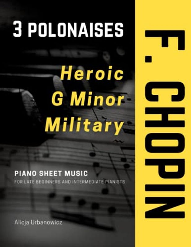 3 Polonaises I Chopin I Heroic Military G Minor I Piano Sheet Music for Late Beginners and Intermediate Pianists: Simplified Versions Popular ... I Blank Sheet Music I Large BIG Notes