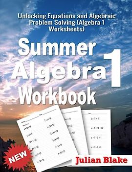 Summer Math Algebra 1 Workbook: Unlocking Equations and Algebraic Problem Solving (Algebra 1 Worksheets)