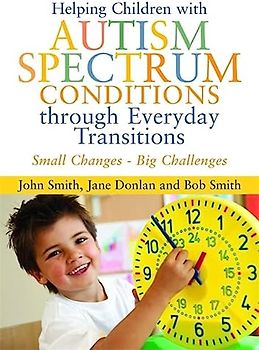Helping Children with Autism Spectrum Conditions Through Everyday Transitions: Small Changes - Big Challenges