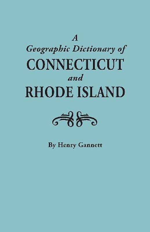 Geographic Dictionary of Connecticut and Rhode Island. Two Volumes in One