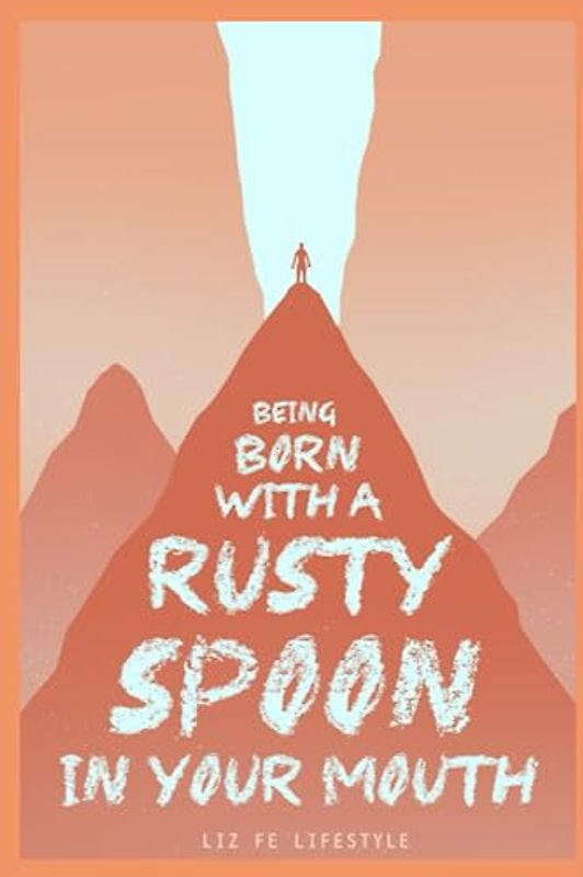 Being Born with a Rusty Spoon in Your Mouth
