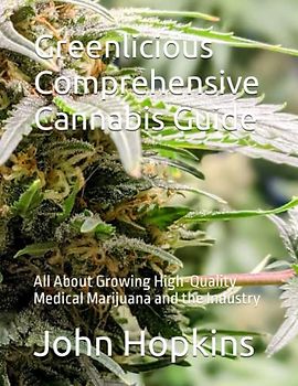 Greenlicious Comprehensive Cannabis Guide: All About Growing High-Quality Medical Marijuana and the Industry
