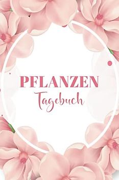 Pflanzentagebuch: Gartentagebuch zum eintragen für Gärtner und Gärtnerin | Pflanzenplaner | Hobbygärtner Journal | Perfektes Geschenk für Gärtner und Pflanzenliebhaber | 120 Seiten