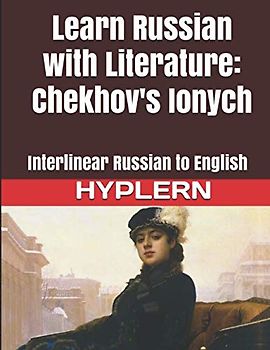 Learn Russian with Literature: Chekhov's Ionych: Interlinear Russian to English (Learn Russian with Interlinear Stories for Beginners and Advanced Readers, Band 5)