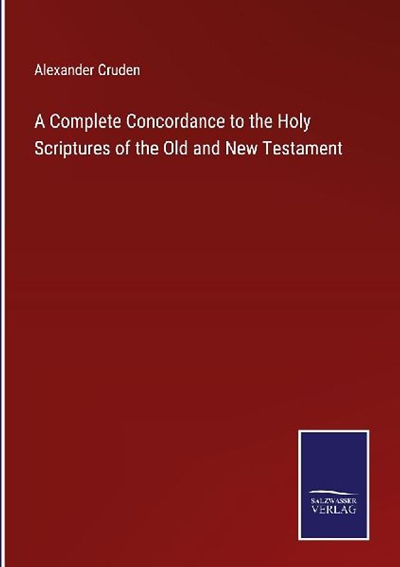 A Complete Concordance to the Holy Scriptures of the Old and New Testament