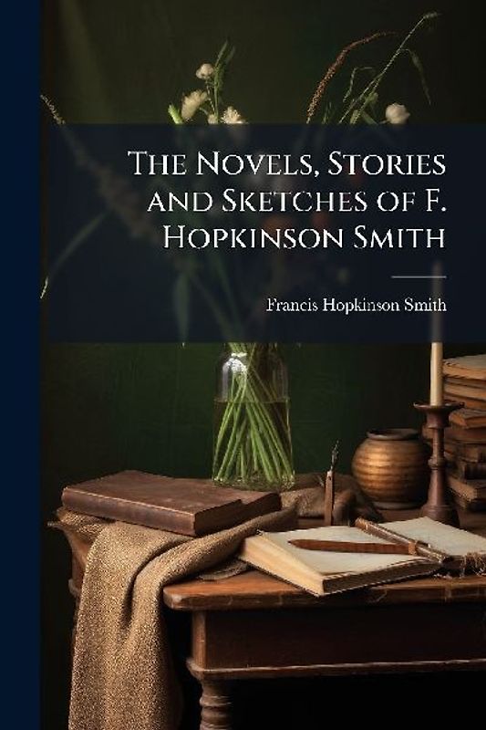 The Novels, Stories and Sketches of F. Hopkinson Smith