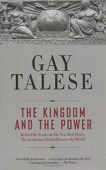 The Kingdom and the Power: Behind the Scenes at The New York Times: The Institution That Influences the World - Talese, Gay