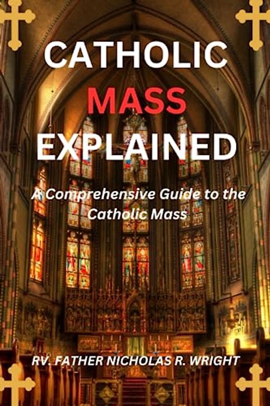 CATHOLIC MASS EXPLAINED: A Comprehensive Guide to the Catholic Mass