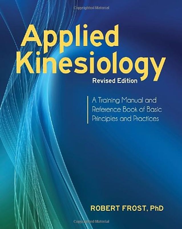 Applied Kinesiology, Revised Edition: A Training Manual and Reference Book of Basic Principles and Practices - Frost Ph.D., Robert