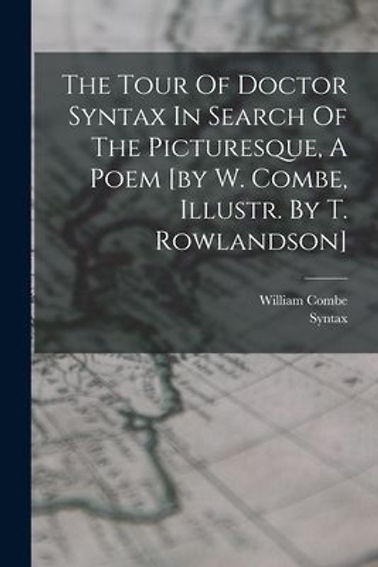 The Tour Of Doctor Syntax In Search Of The Picturesque, A Poem [by W. Combe, Illustr. By T. Rowlandson]