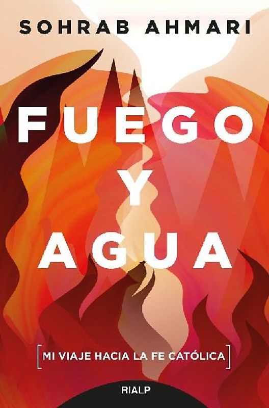 Fuego y agua : mi viaje hacia la fe católica