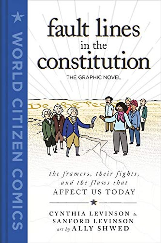 Fault Lines in the Constitution: The Graphic Novel: The Framers, Their Fights, and the Flaws That Affect Us Today (World Citizen Comics)