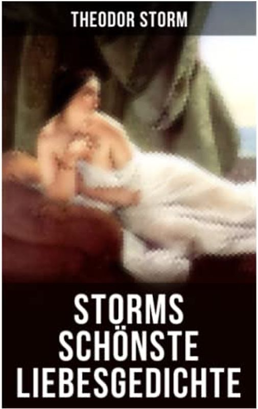 Storms schönste Liebesgedichte: Du willst es nicht in Worten sagen, Begrabe nur dein Liebstes!, Ihr sind meine Lieder gewidmet, Du Heißersehnte, ... Nun sei mir heimlich zart und lieb...