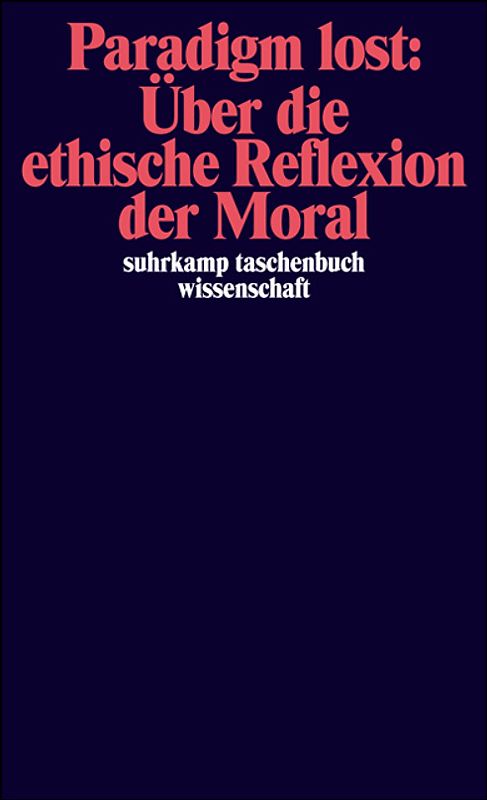 Paradigm lost: Über die ethische Reflexion der Moral
