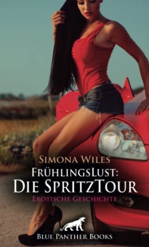 FrühlingsLust: Die SpritzTour | Erotische Geschichte + 1 weitere Geschichte: Beide wissen, was gleich passieren wird ... (Love, Passion & Sex)