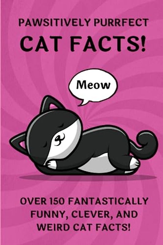 Pawsitively Purrfect Cat Facts!: Over 150 fantastically funny, clever, and weird cat facts! (Pawsitively Purrfect Cat Books!)