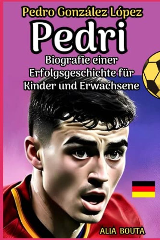 Pedri : Pedro González López: Biografie einer Erfolgsgeschichte für Kinder und Erwachsene (Kleine Erfolgsgeschichten in deutscher Sprache)