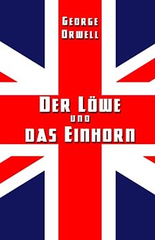 Der Löwe und das Einhorn: Der Sozialismus und der englische Genius