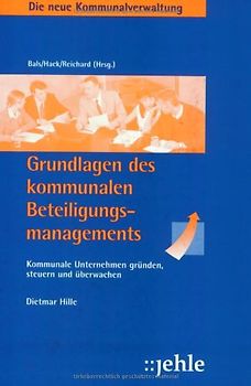 Grundlagen des kommunalen Beteiligungsmanagements. Kommunale Unternehmen gründen, steuern und überwachen