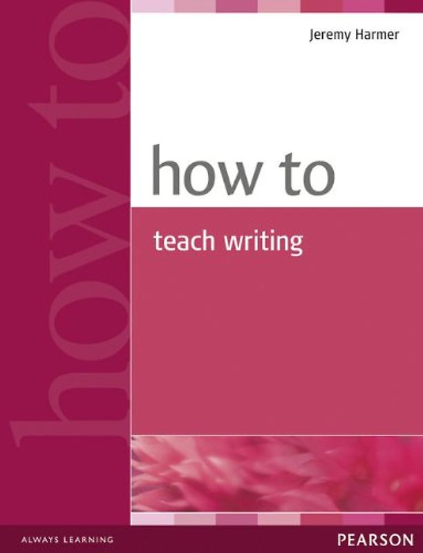 How to Teach Writing (How Series) - Jeremy Harmer
