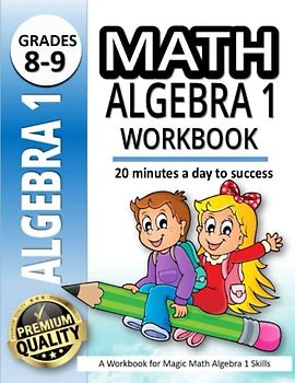 Math Algebra 1 Workbook: A Workbook for Magic Math Algebra 1 Skills |500+ Practice Problems for 8th and 9th Graders |20 Minutes a Day to Success